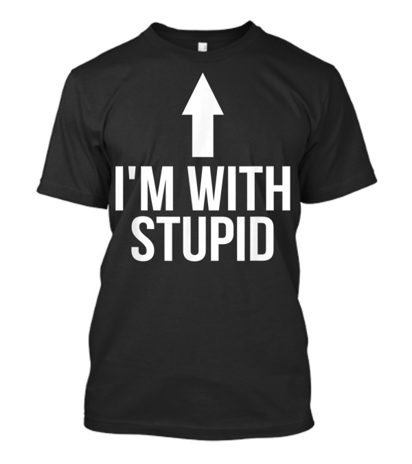 I'm With Stupid Up Arrow Iconic Phrase T-Shirt