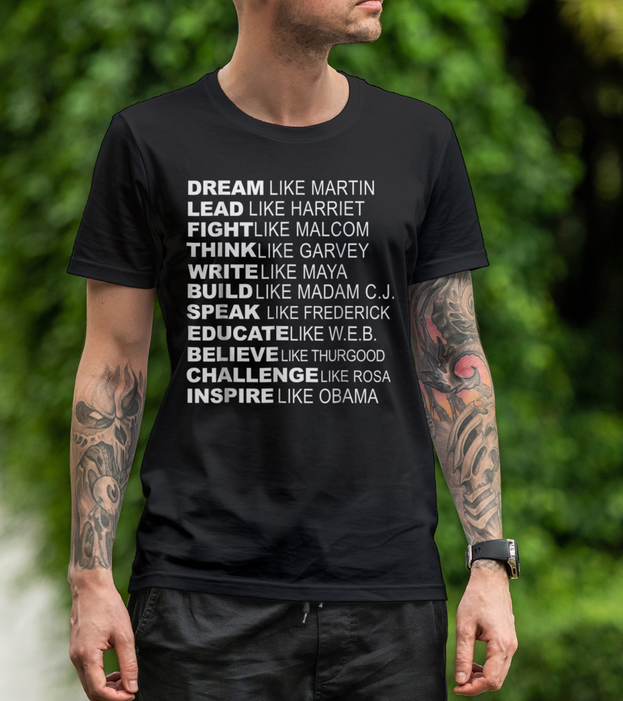Dream Lead Fight Think Write Build Speak Educate Believe Challenge Inspire Like Martin Harriet Malcolm Garvey Maya Madam C.J. Frederick W.E.B. Thurgood Rosa Obama T-Shirt
