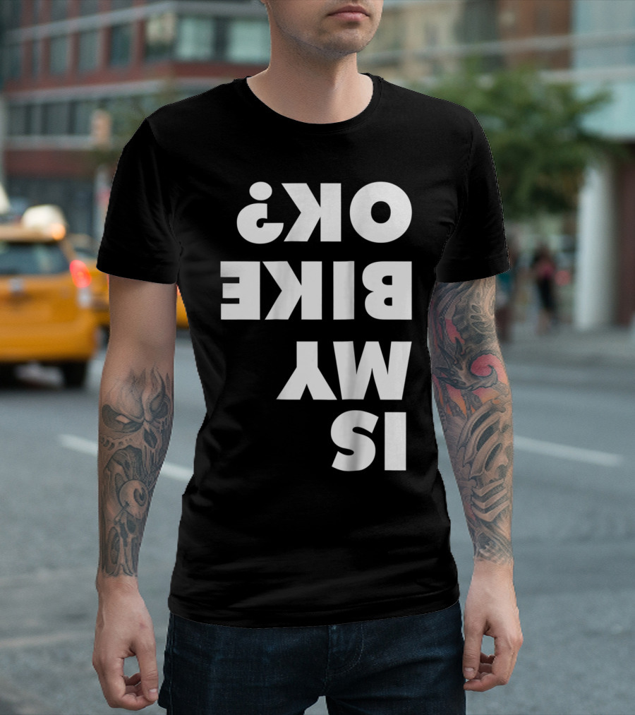 Is My Bike OK? Dirt Bike and Mountain Bike Enthusiast Query T-Shirt