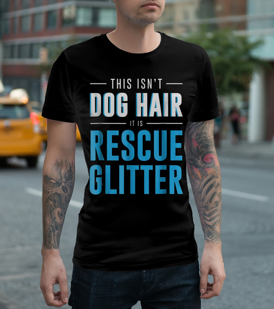 This Isn't Dog Hair It Is Rescue Glitter Pet Humor T-Shirt