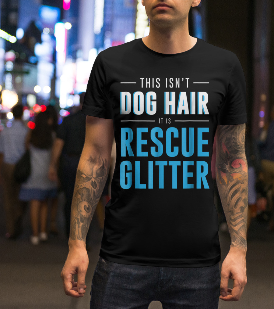 This Isn't Dog Hair It Is Rescue Glitter Pet Humor T-Shirt