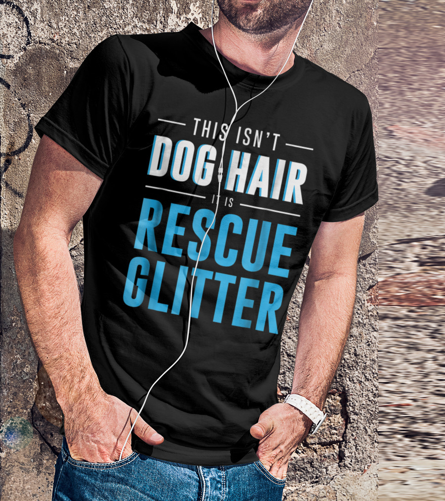 This Isn't Dog Hair It Is Rescue Glitter Pet Humor T-Shirt
