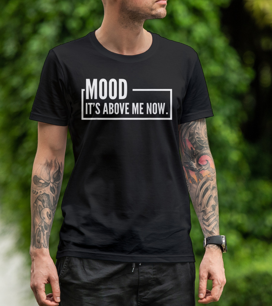 MOOD It's Above Me Now Best Family T-Shirt