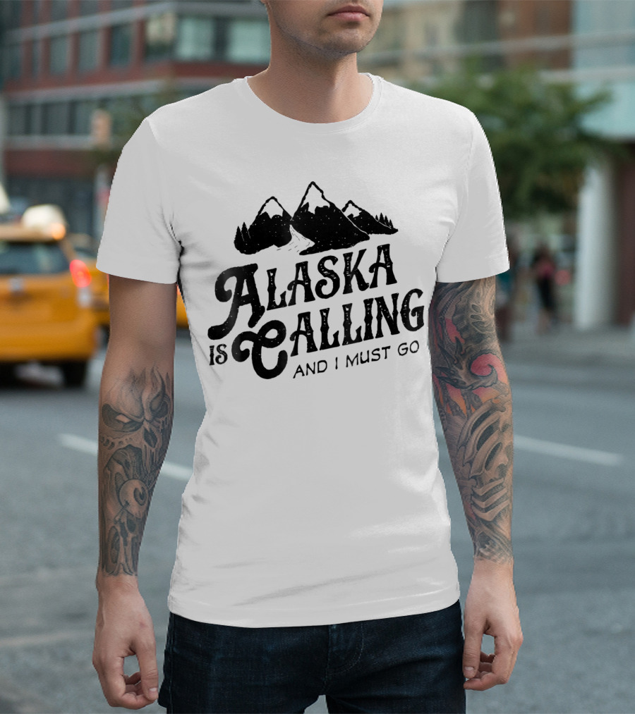 ALASKA is Calling and I Must Go Mountains T-Shirt