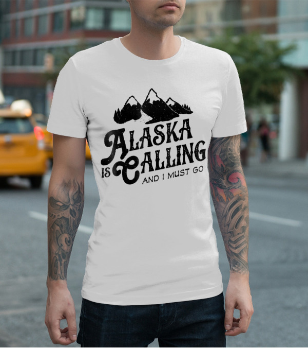 ALASKA Is Calling And I Must Go Mountains T-Shirt