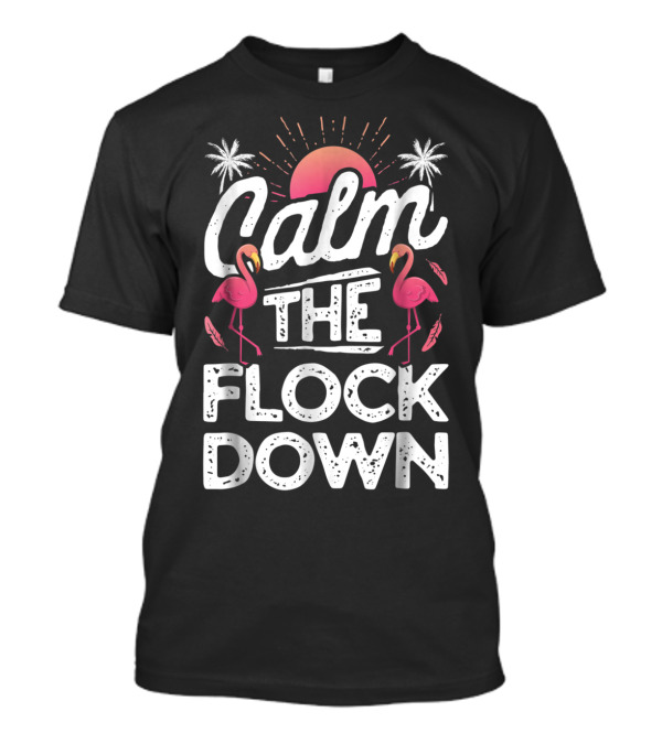 Calm The Flock Down Flamingo Sunset Palm Trees Summer T-Shirt