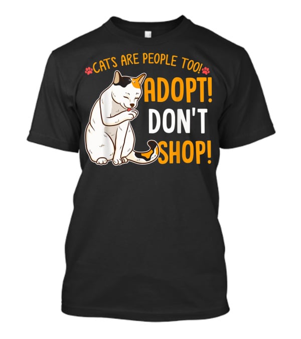 Cats Are People Too Adopt Don't Shop Rescue...T-Shirt 