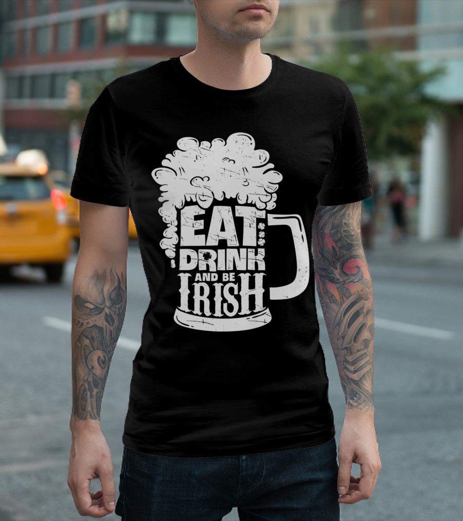Eat Drink And Be Irish Beer Mug St Patricks Day Men T-Shirt