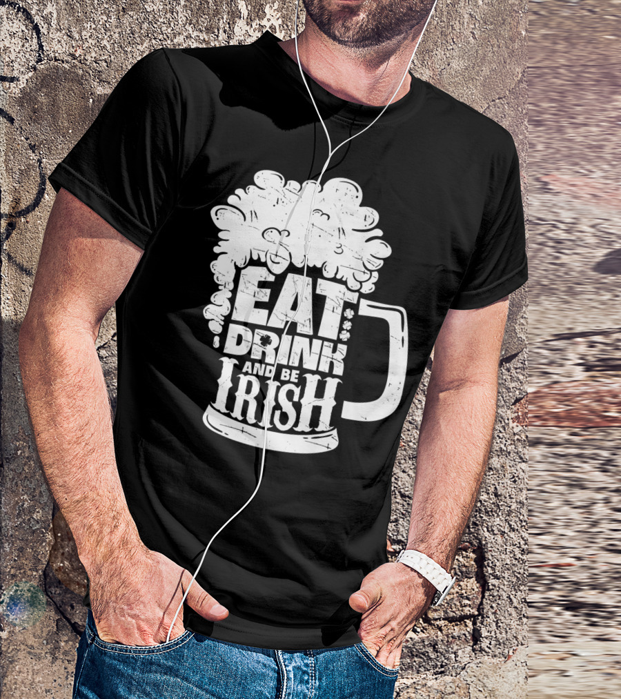 Eat Drink And Be Irish Beer Mug St Patricks Day Men T-Shirt