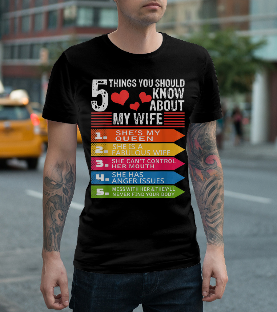 5 Things You Should Know About My Wife She's My Queen She Is A Fabulous Wife She Can't Control Her Mouth She Has Anger Issues Mess With Her And They'll Never Find Your Body T-Shirt