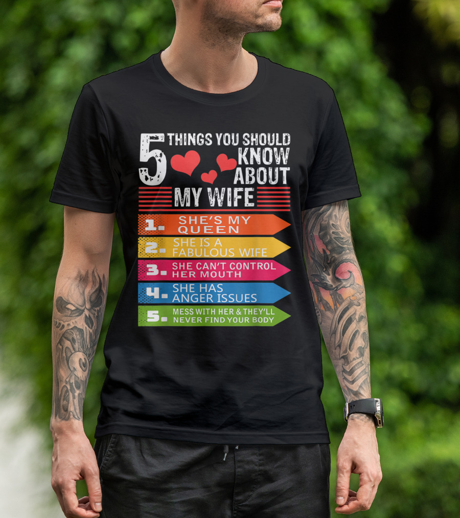 5 Things You Should Know About My Wife She's My Queen She Is A Fabulous Wife She Can't Control Her Mouth She Has Anger Issues Mess With Her And They'll Never Find Your Body T-Shirt