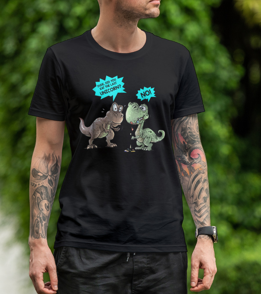 Dude Did You Eat The Last Unicorn Dinosaur No T-Shirt