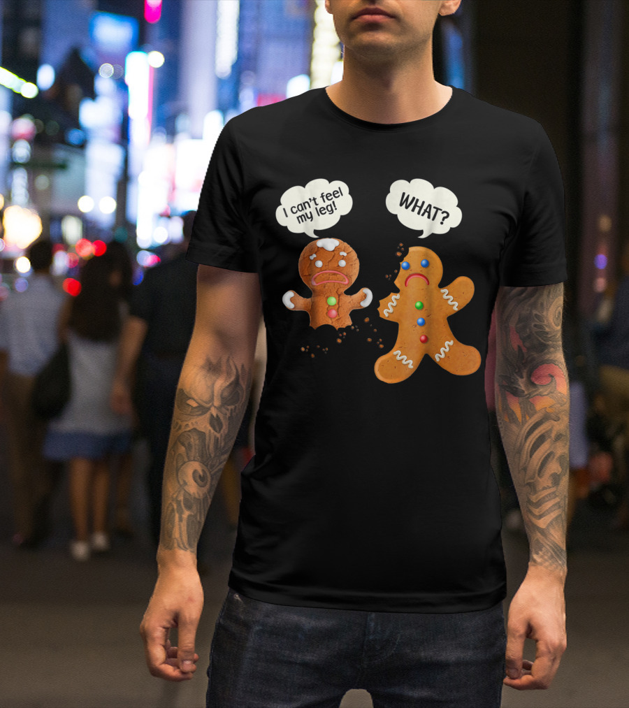 Funny Gingerbread Men Christmas I Can't Feel My Leg What T-Shirt