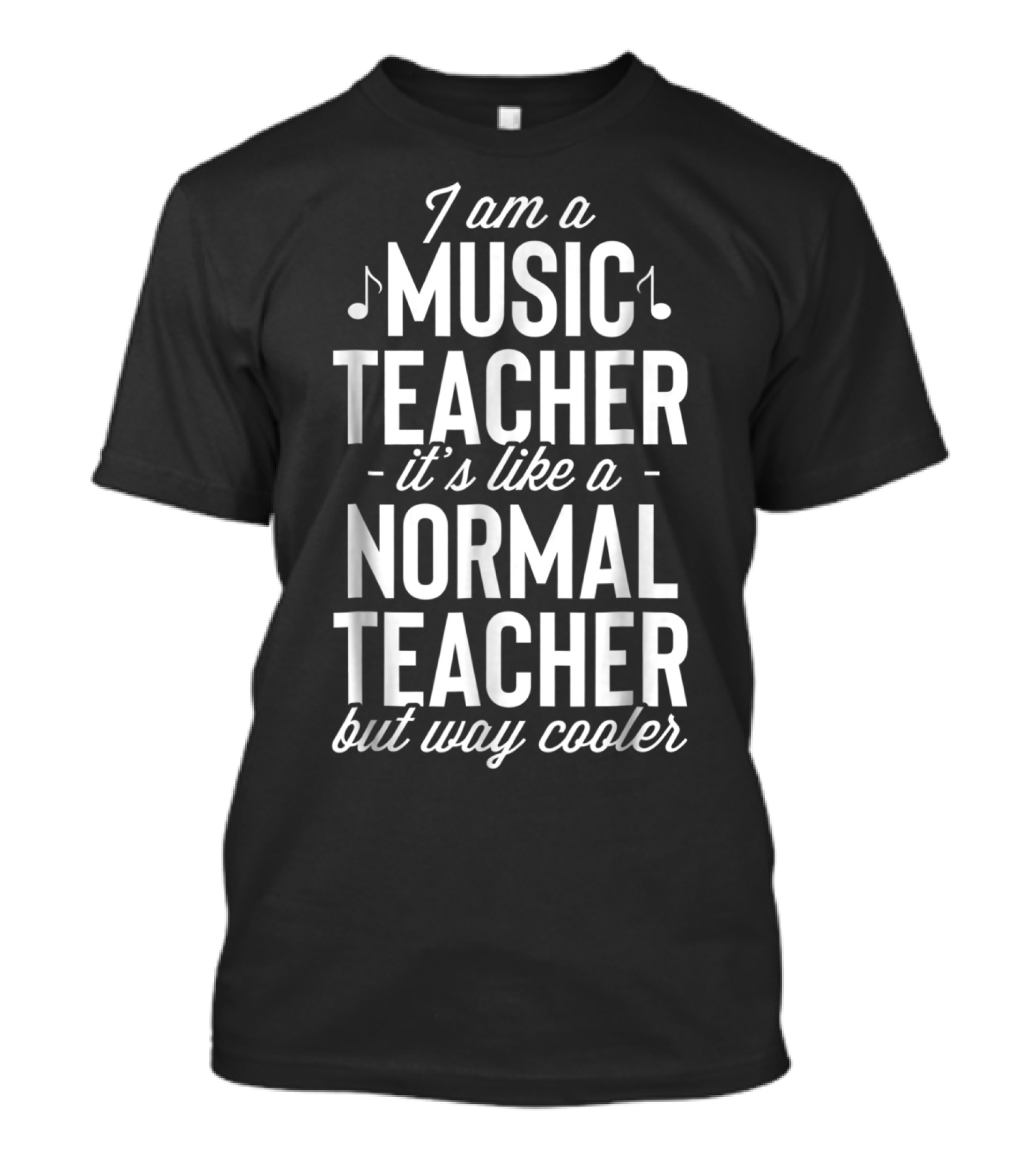 I Am A Music Teacher It's Like A Normal Teacher But Way Cooler T-Shirt