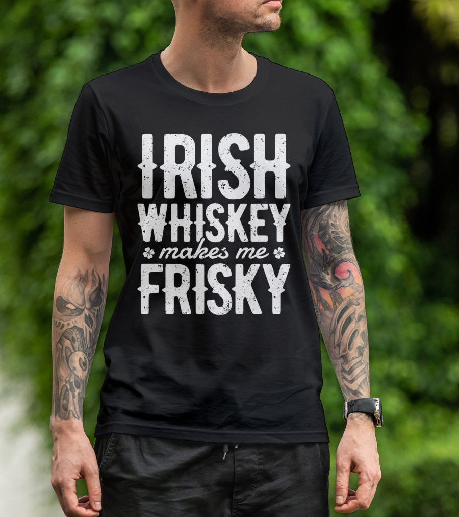 Irish Whiskey Makes Me Frisky St Patricks Day Celebration With Shamrocks T-Shirt