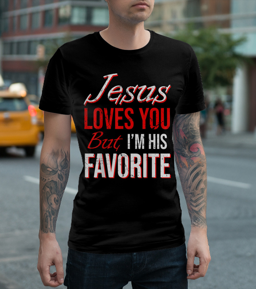 Jesus Loves You But I'm His Favorite T-Shirt