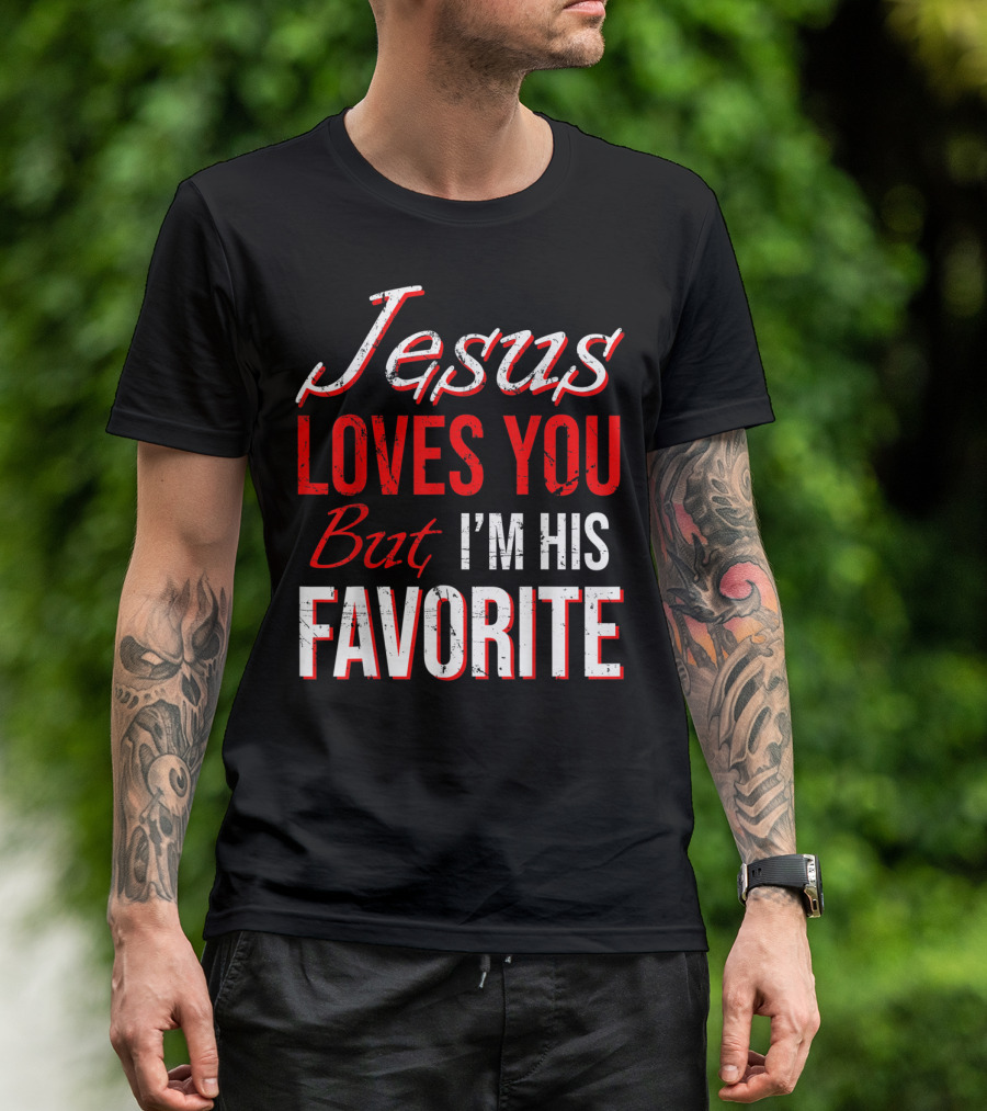Jesus Loves You But I'm His Favorite T-Shirt