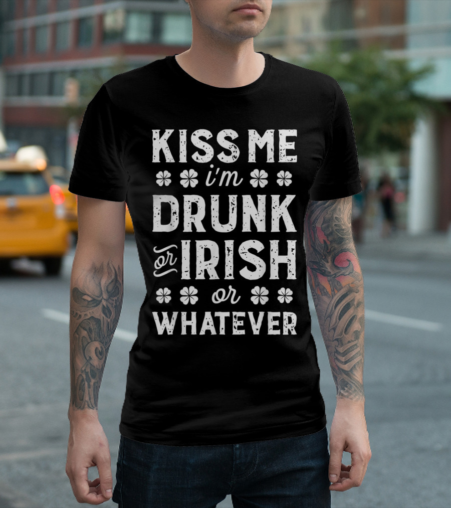 Kiss Me I'm Drunk or Irish or Whatever Shamrock St Patricks T-Shirt