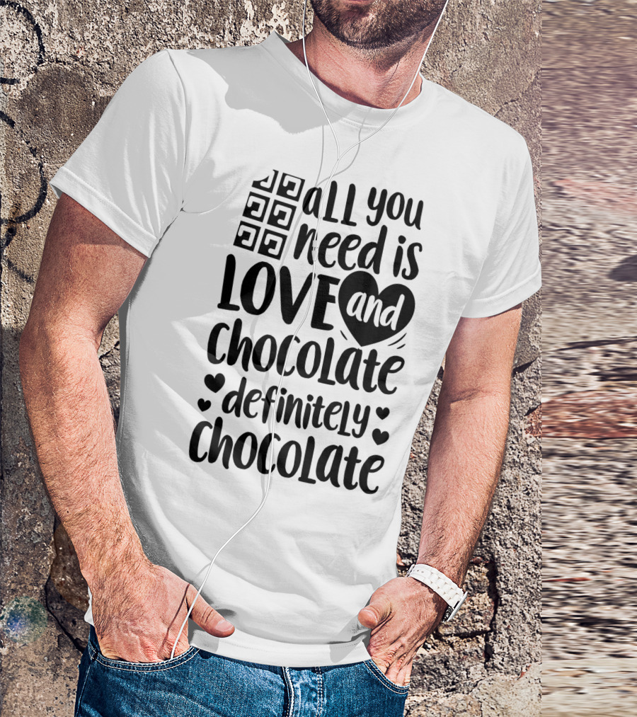All You Need Is Love And Chocolate Definitely Chocolate Valentines Day T-Shirt