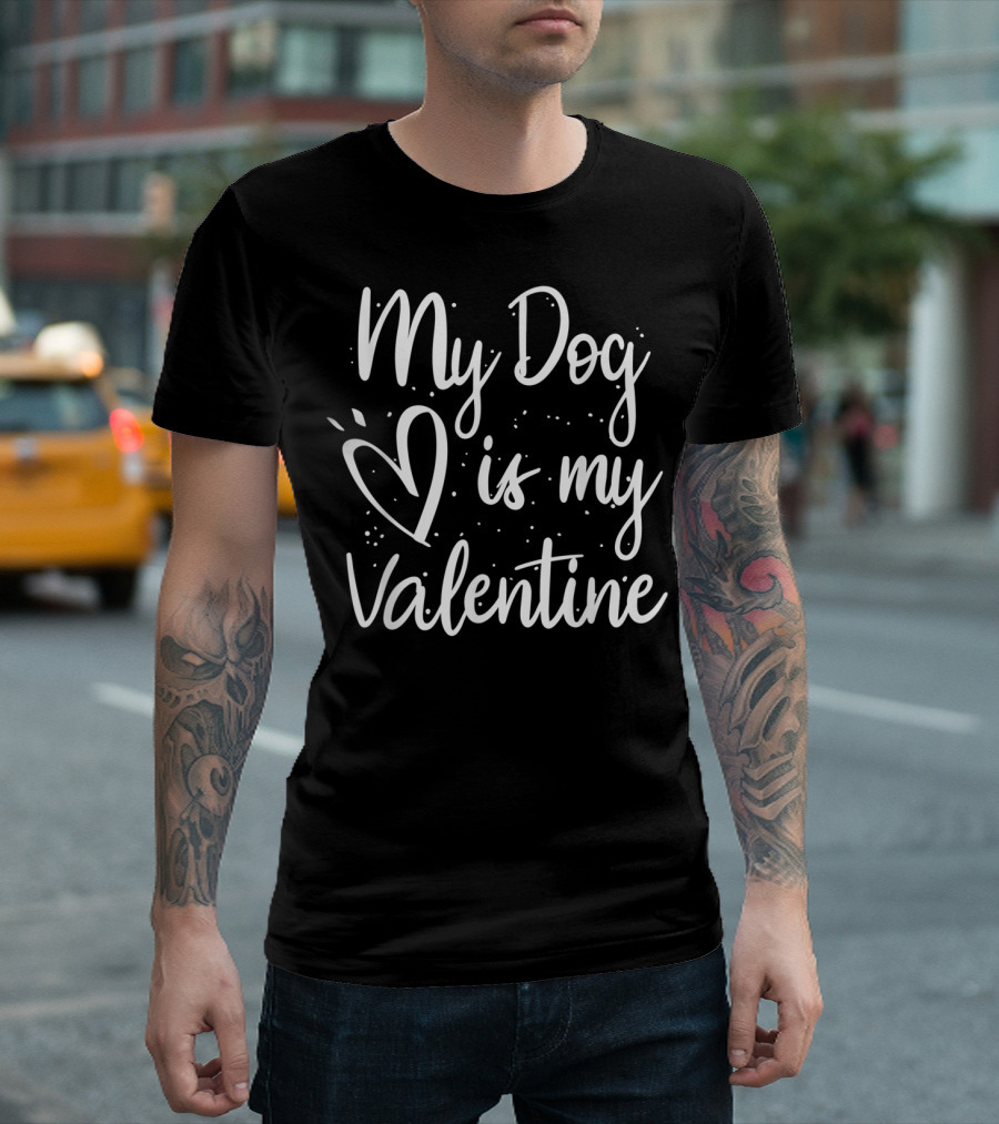 My Dog Is My Valentine Heart Valentines Day T-Shirt