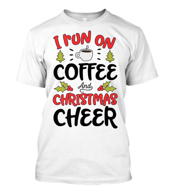 I Run On Coffee And Christmas Cheer With Festive Holiday Icons T-Shirt