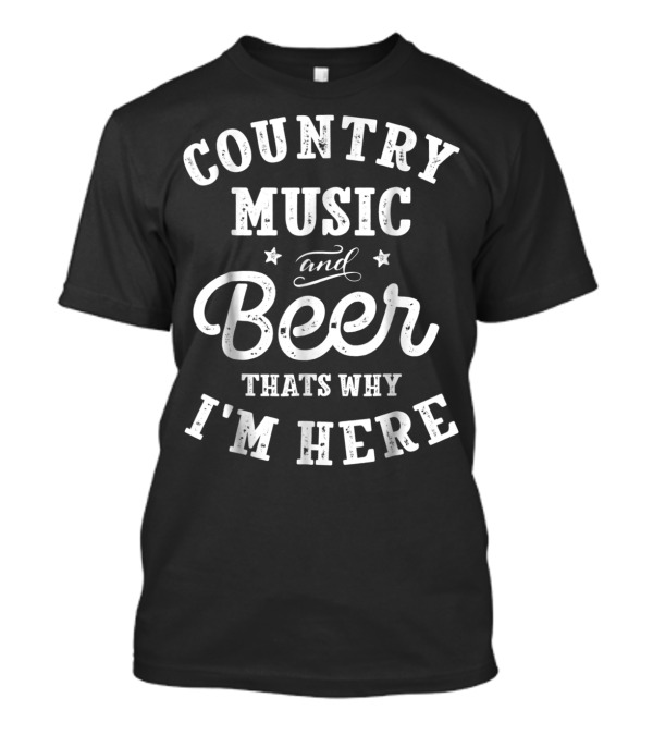 Country Music And Beer Thats Why I'm Here Stars And Script T-Shirt