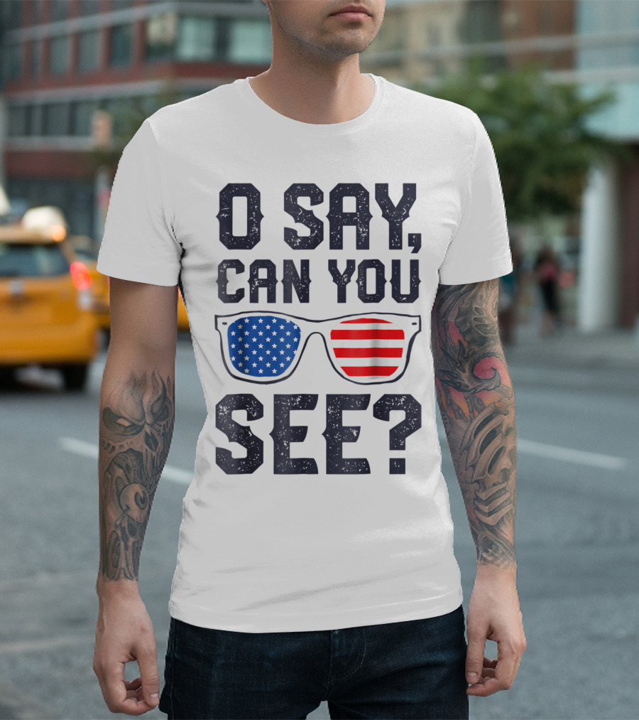 O Say Can You See American Flag Sunglasses 4th of July T-Shirt