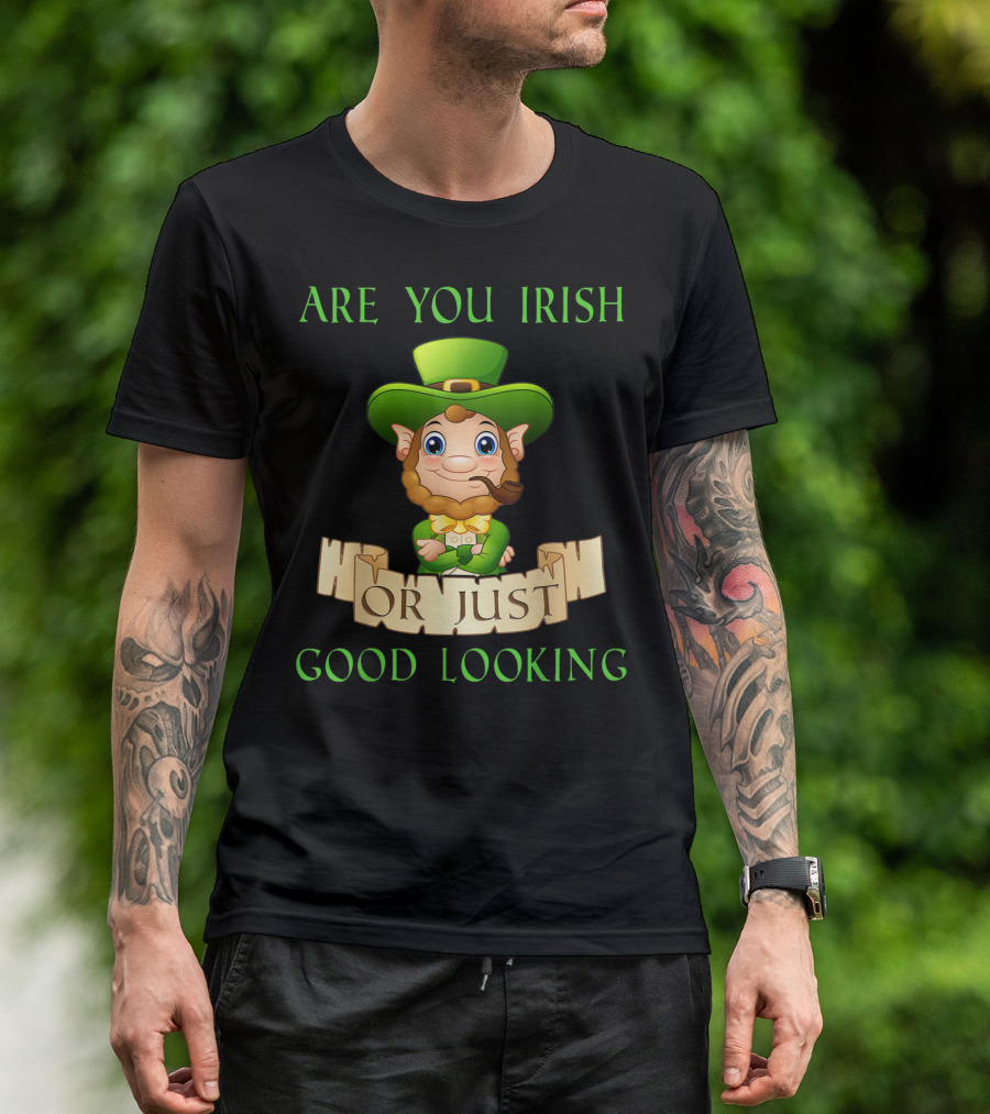 Are You Irish Or Just Good Looking Leprechaun St Patricks Day T-Shirt