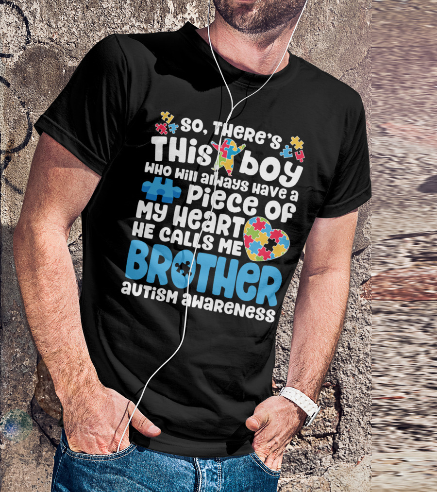 So There's This Boy Who Will Always Have A Piece Of My Heart He Calls Me Brother Autism Awareness T-Shirt