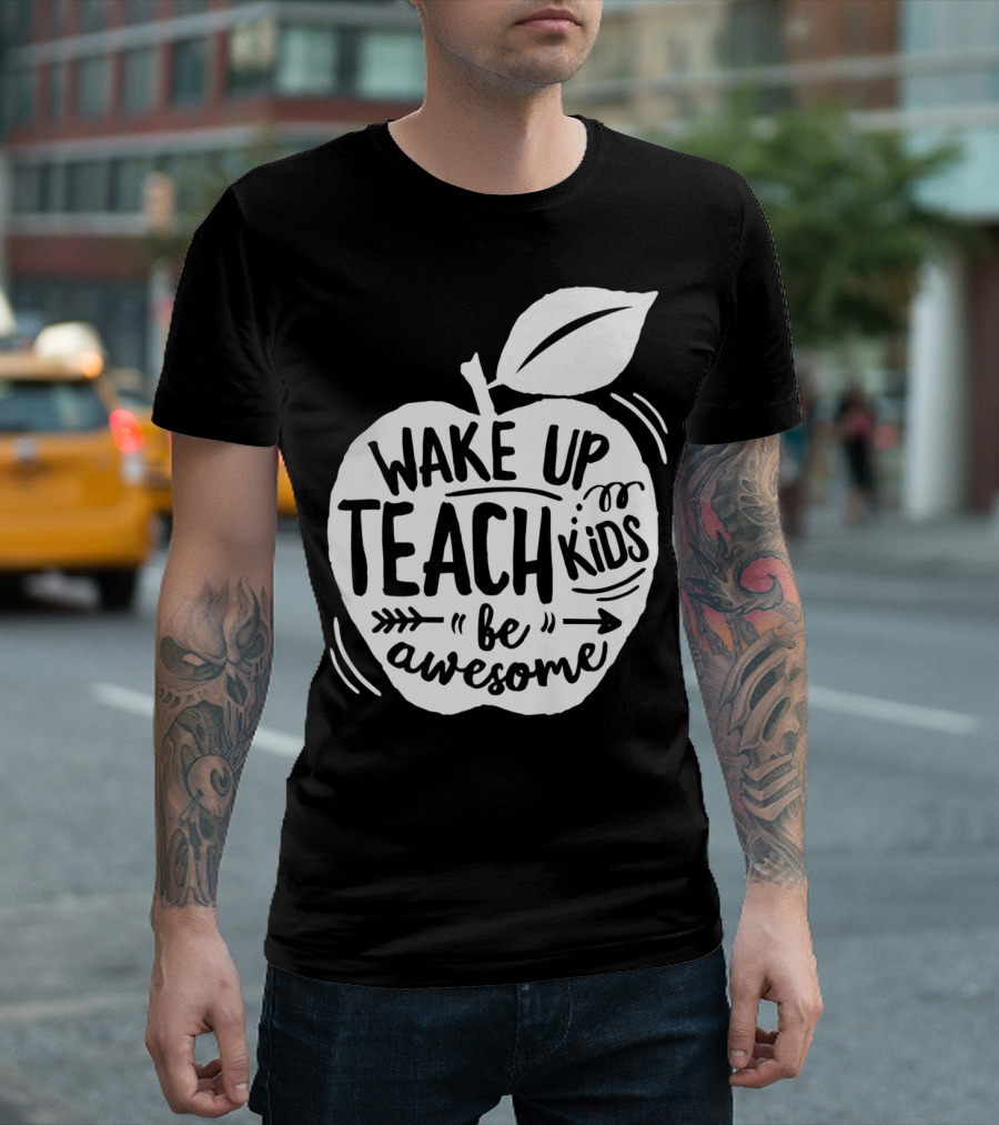 Wake Up Teach Kids Be Awesome Apple Teacher T-Shirt