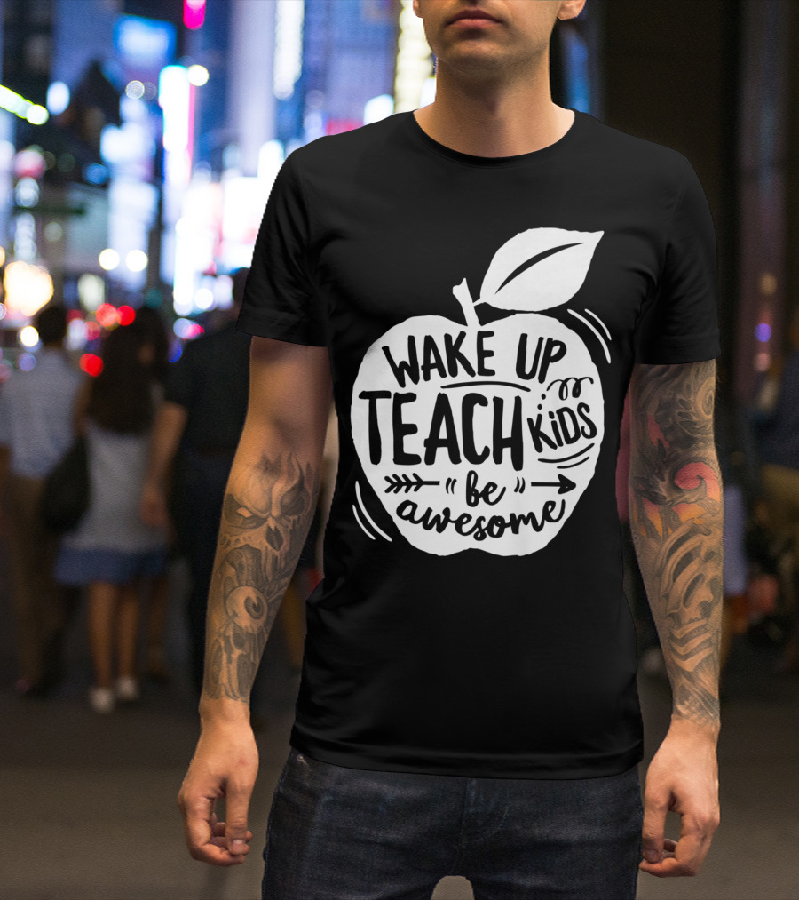 Wake Up Teach Kids Be Awesome Apple Teacher T-Shirt