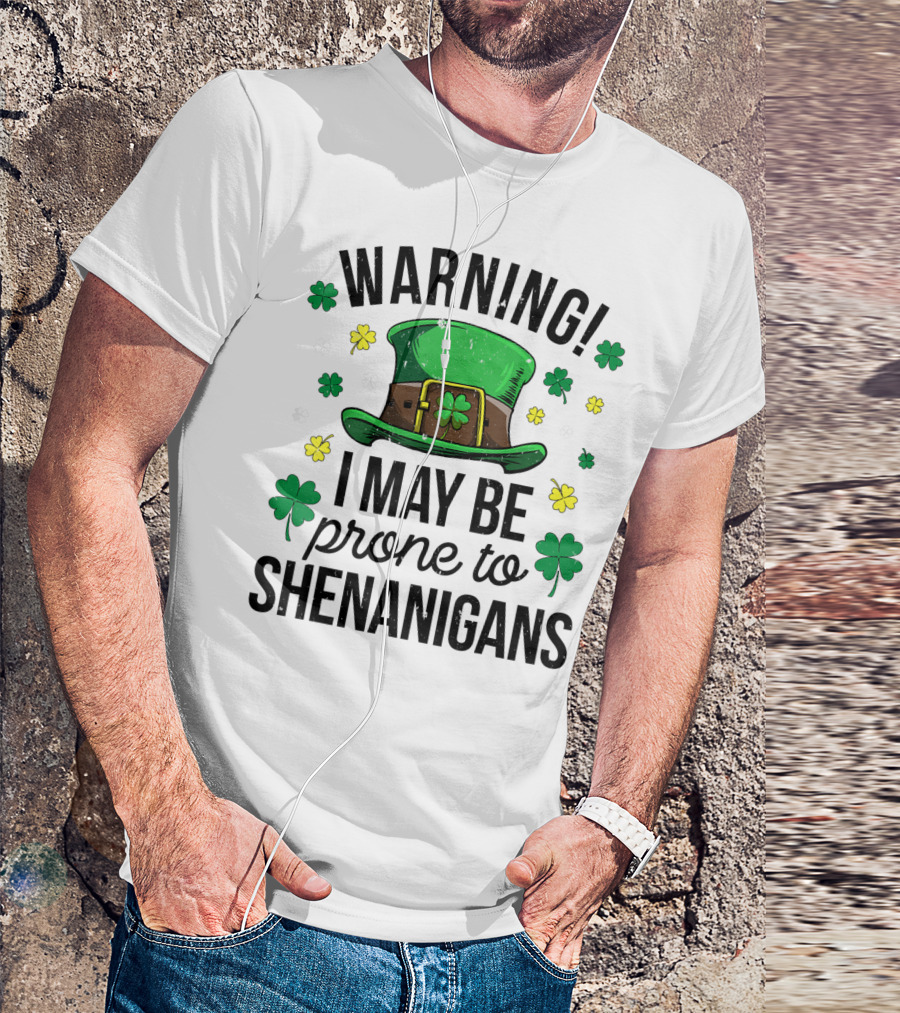 Warning I May Be Prone To Shenanigans Irish Clover Leprechaun Hat T-Shirt