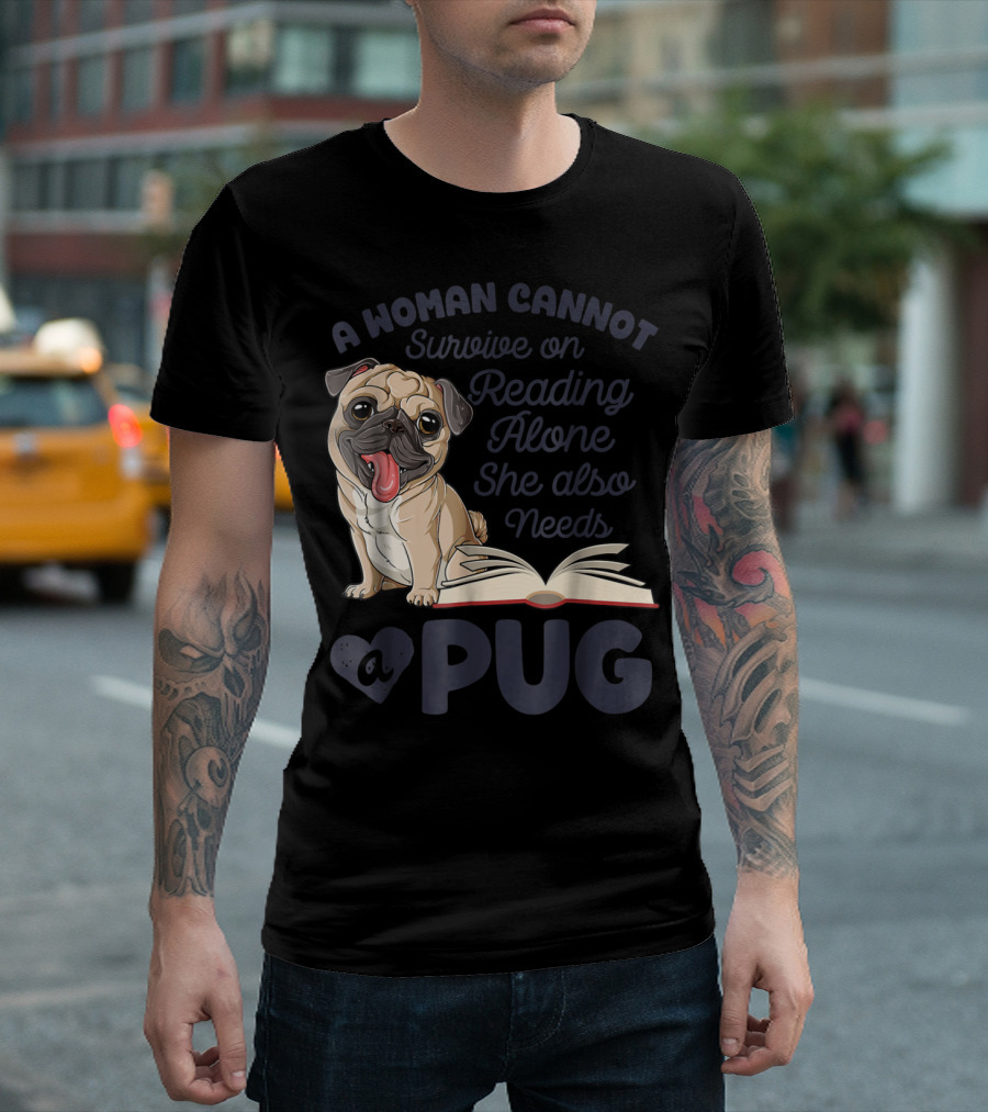 A Woman Cannot Survive on Reading Alone She Also Needs a Pug T-Shirt