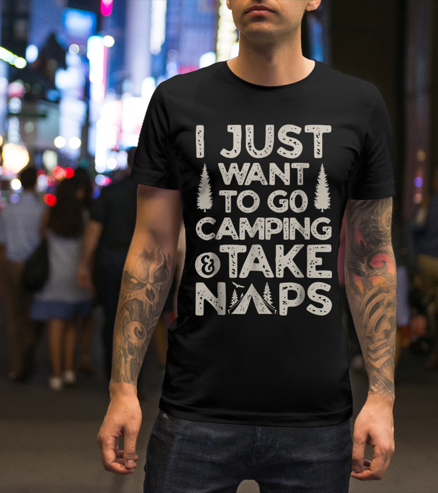 I Just Want To Go Camping And Take Naps Camping Camper T-Shirt