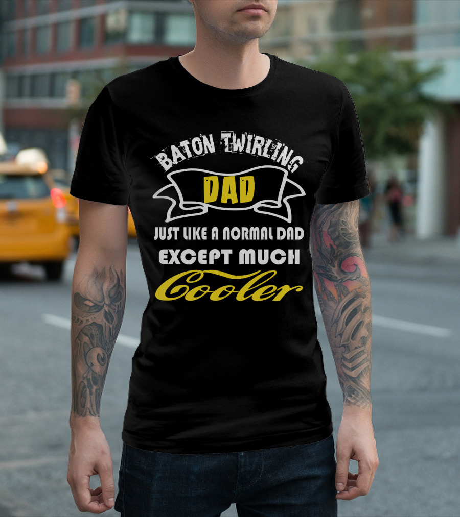 Baton Twirling Dad Just Like a Normal Dad Except Much Cooler T-Shirt