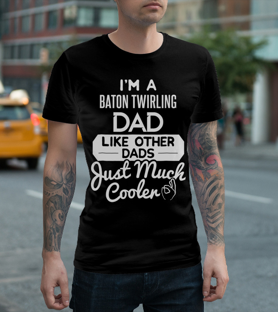 I'm a Baton Twirling Dad Like Other Dads Just Much Cooler T-Shirt