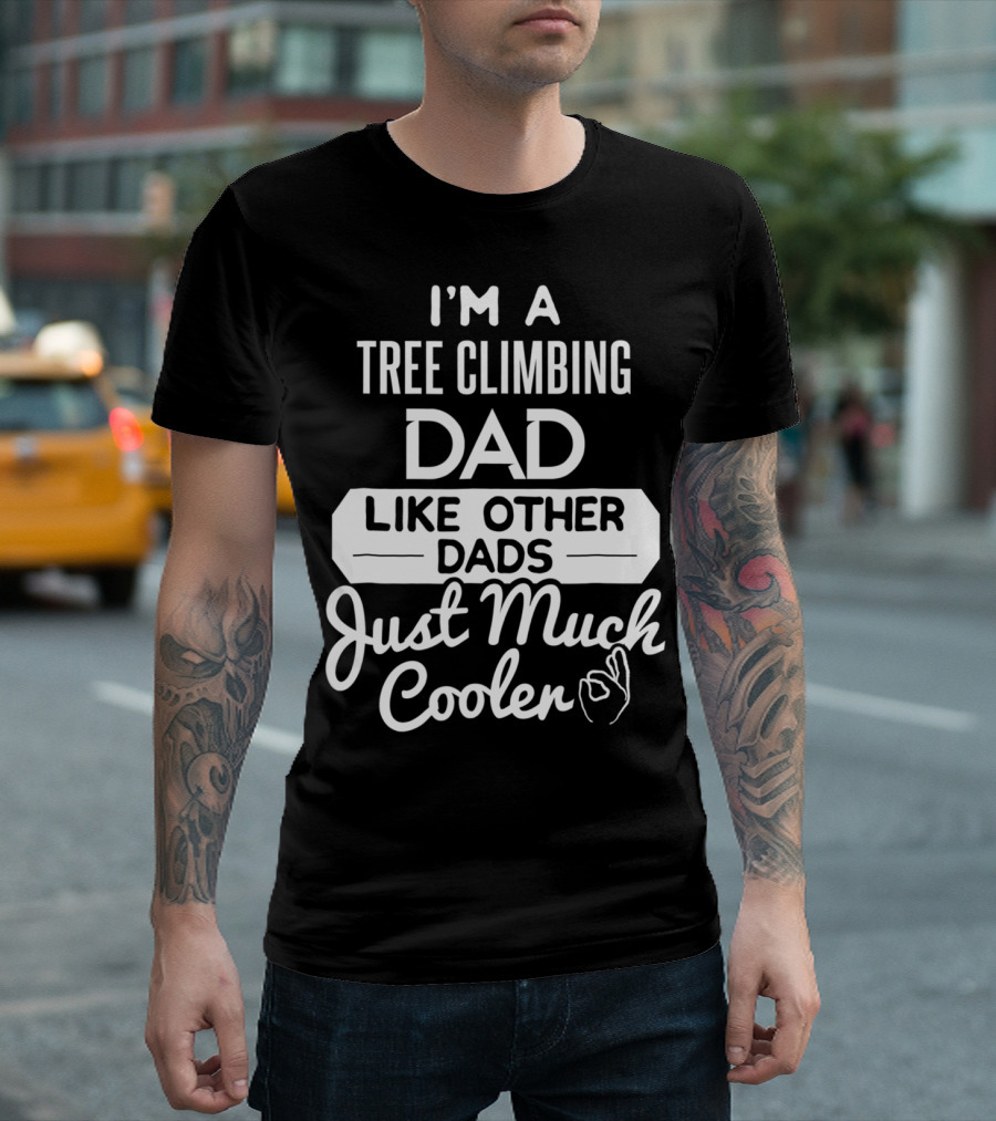 I'm a Tree Climbing Dad Like Other Dads Just Much Cooler T-Shirt