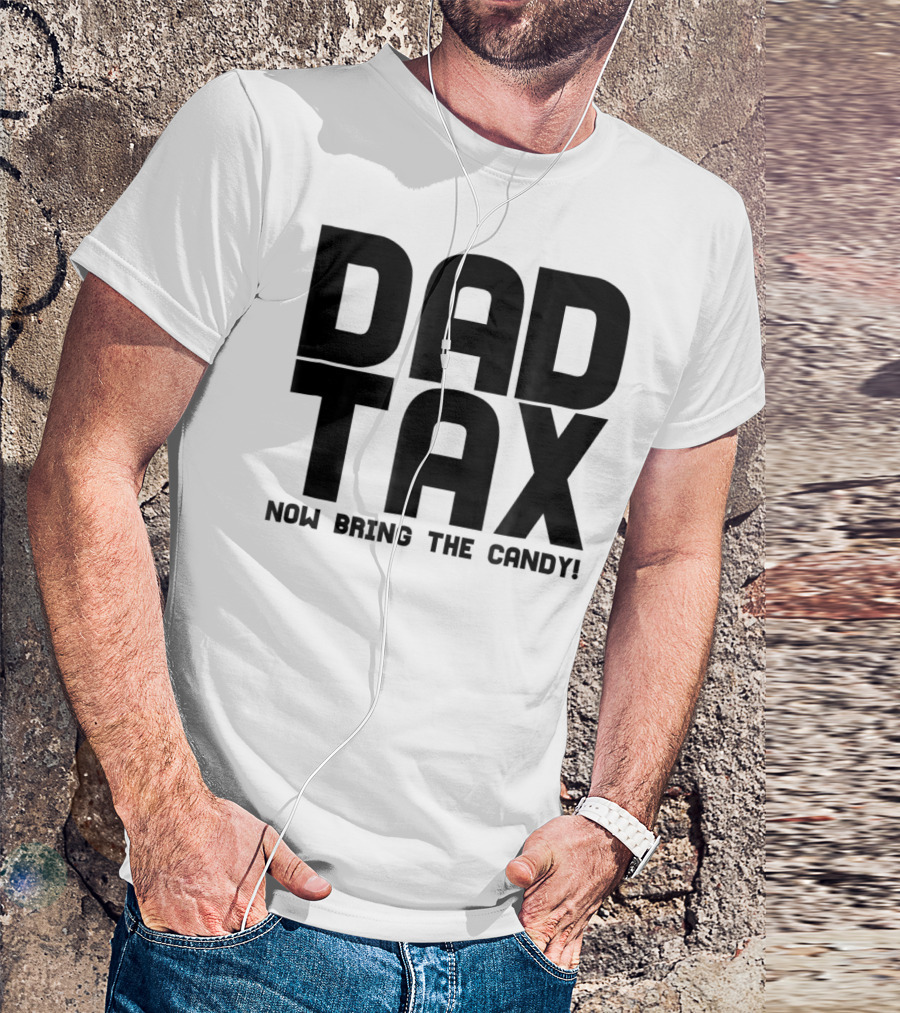 Dad Candy Tax Now Bring The Candy T-Shirt