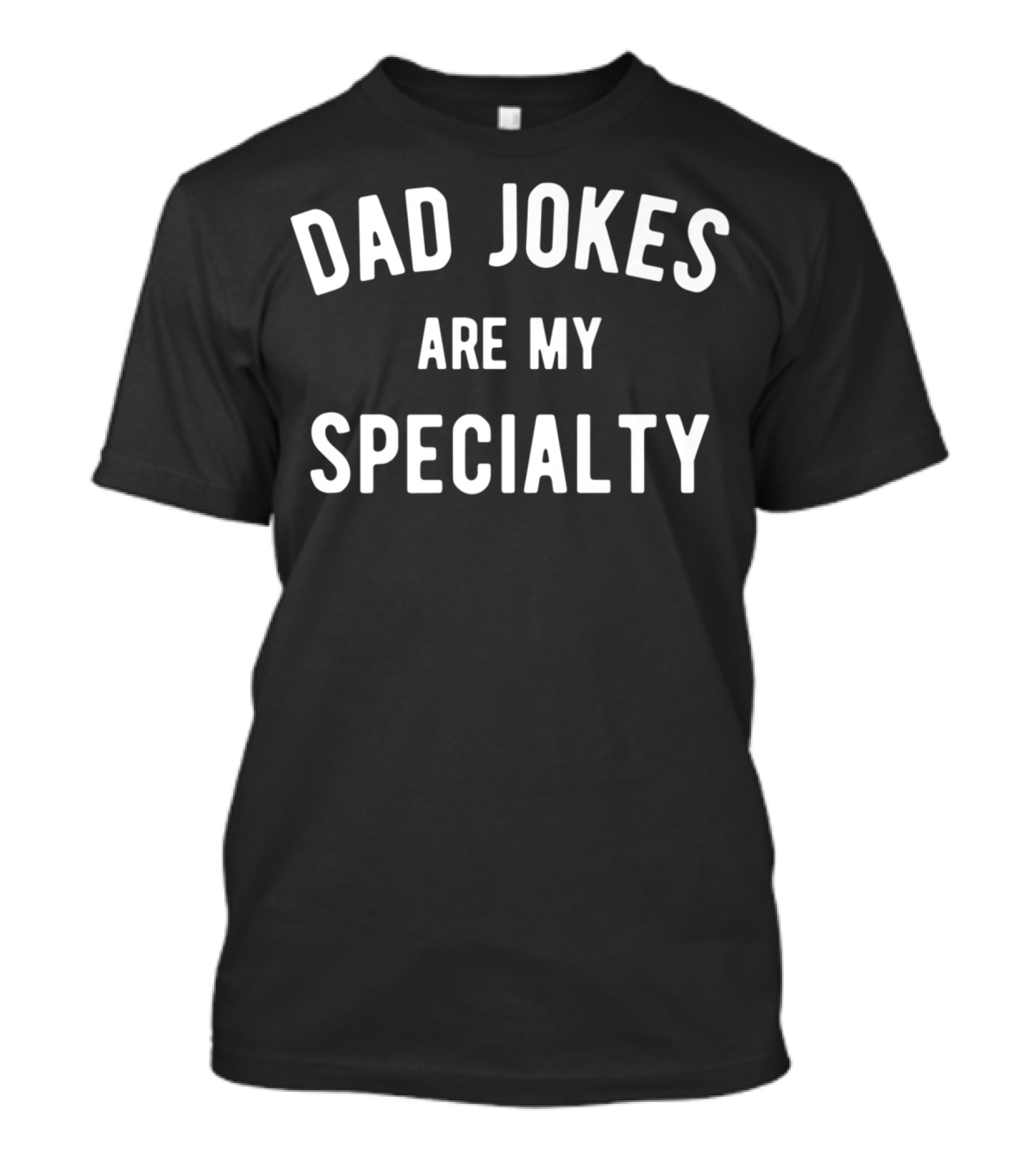 Dad Jokes Are My Specialty Tee75 T-Shirt