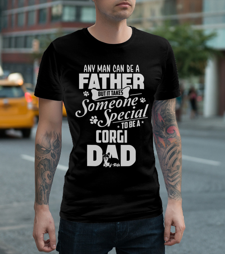 Any Man Can Be A Father But It Takes Someone Special To Be A Corgi Dad Funny Cute Corgi Lover65 T-Shirt