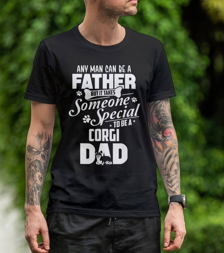 Any Man Can Be A Father But It Takes Someone Special To Be A Corgi Dad Funny Cute Corgi Lover65 T-Shirt