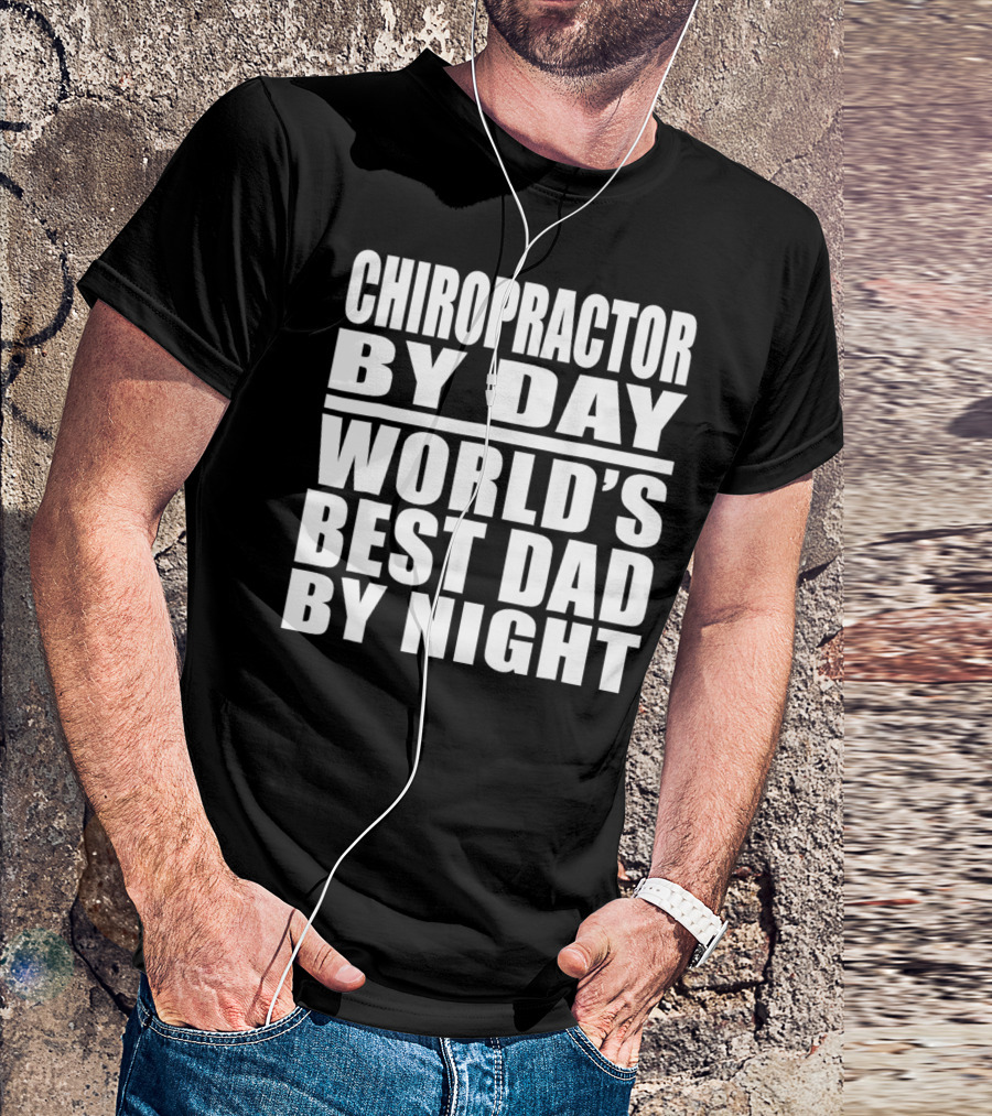 Chiropractor By Day World's Best Dad By Night Mens Dad Chiropractor T-Shirt