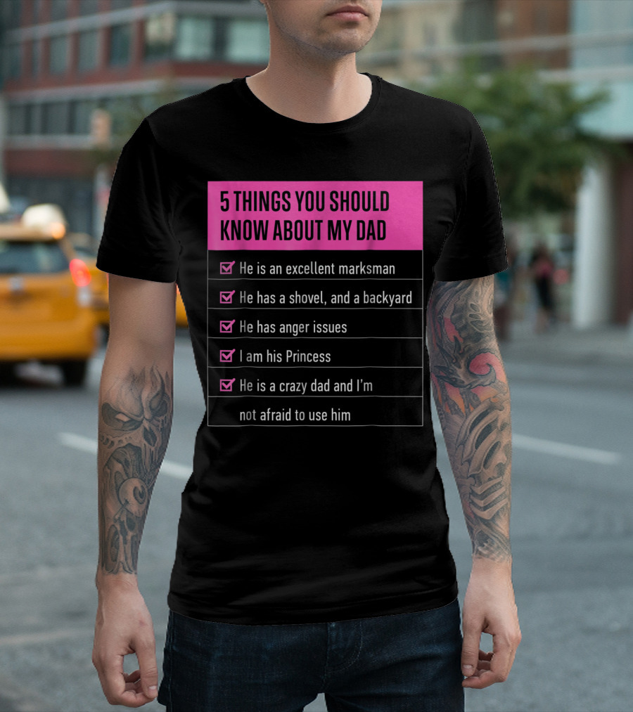 5 Things You Should Know About My Dad Excellent Marksman Shovel Anger Issues Princess Crazy Dad T-Shirt