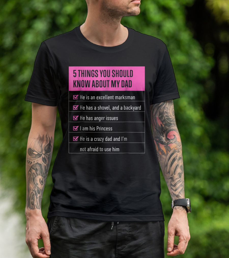 5 Things You Should Know About My Dad Excellent Marksman Shovel Anger Issues Princess Crazy Dad T-Shirt