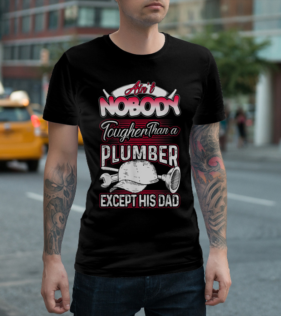 Ain't Nobody Tougher Than a Plumber Except His Dad With Tools and Hard Hat T-Shirt