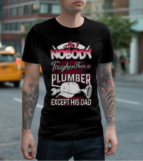Ain't Nobody Tougher Than A Plumber Except His Dad With Tools And Hard Hat T-Shirt