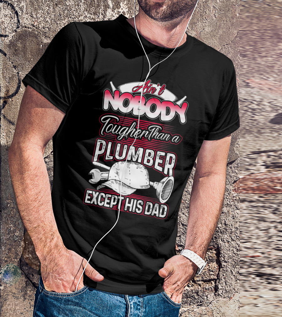 Ain't Nobody Tougher Than A Plumber Except His Dad With Tools And Hard Hat T-Shirt