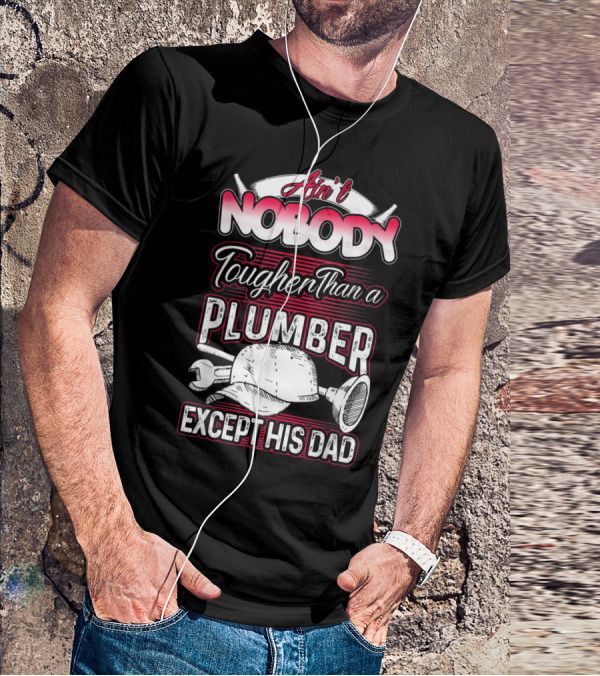Ain't Nobody Tougher Than A Plumber Except His Dad With Tools And Hard Hat T-Shirt