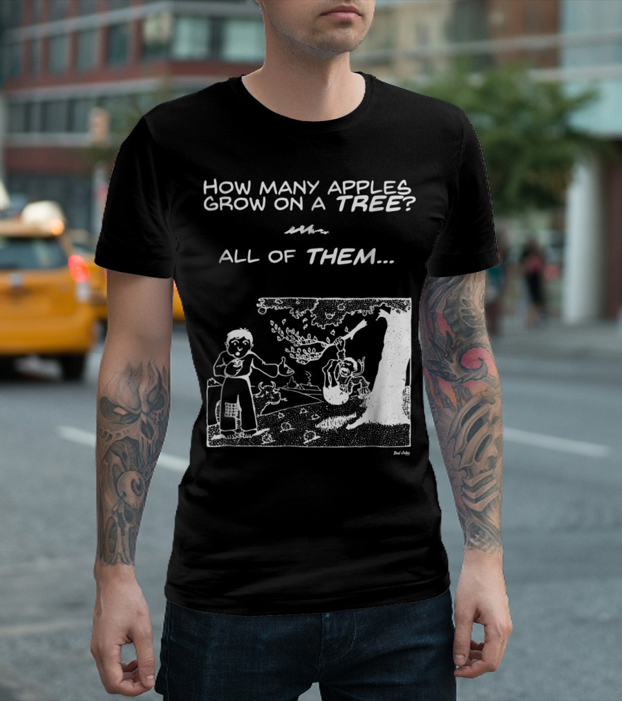How Many Apples Grow On A Tree All Of Them Apple Tree Apples Comic Joke Humor Dad Pun Jokes T-Shirt