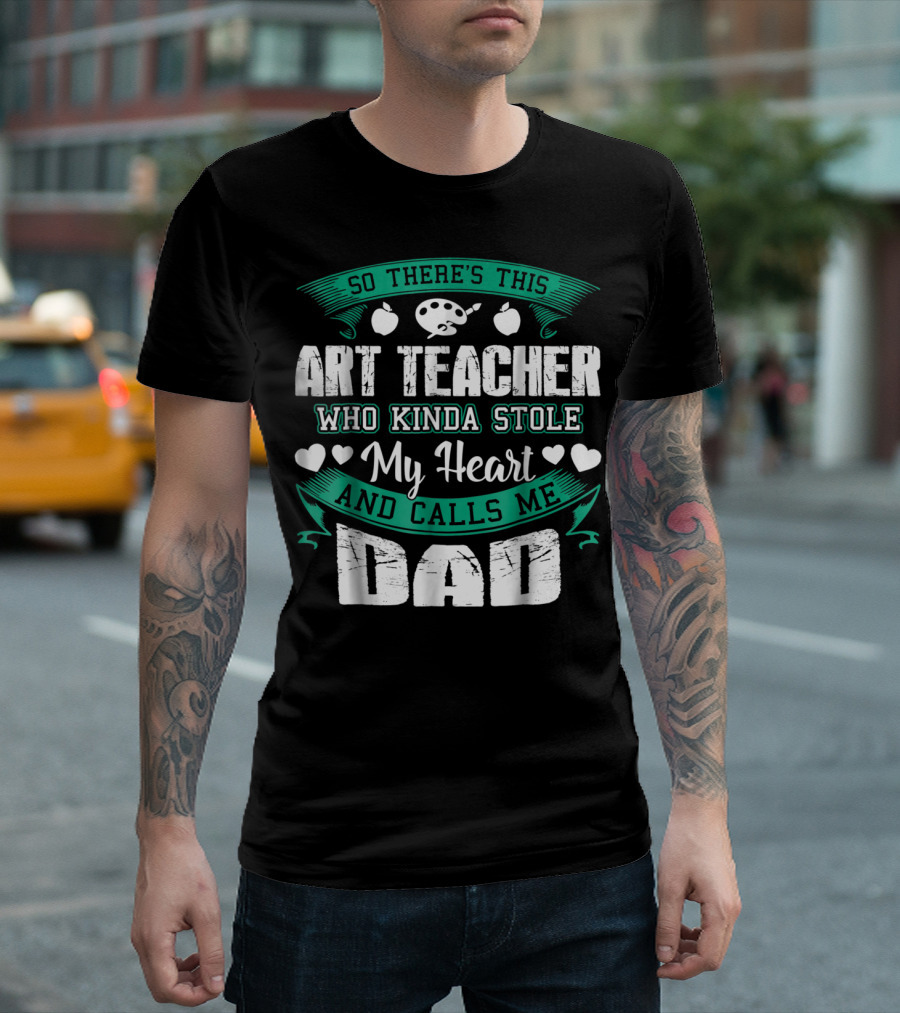 So There's This Art Teacher Who Kinda Stole My Heart And Calls Me Dad T-Shirt